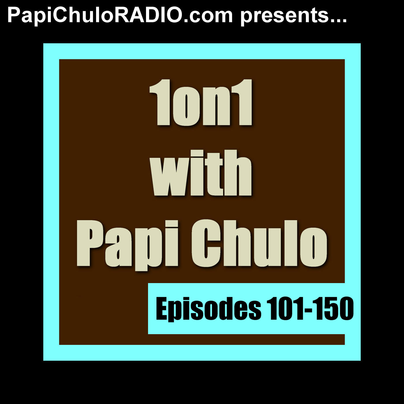 1on1 with Papi Chulo [Episodes 101-150] - Podcast Addict